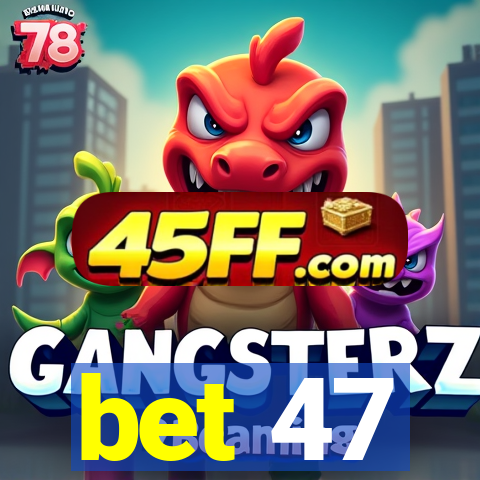bet 47